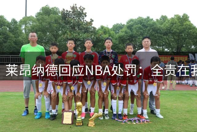 莱昂纳德回应NBA处罚：全责在我 未涉及工资帽规避